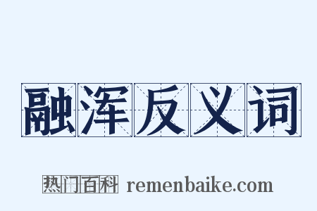 融浑反义词是什么意思的图片